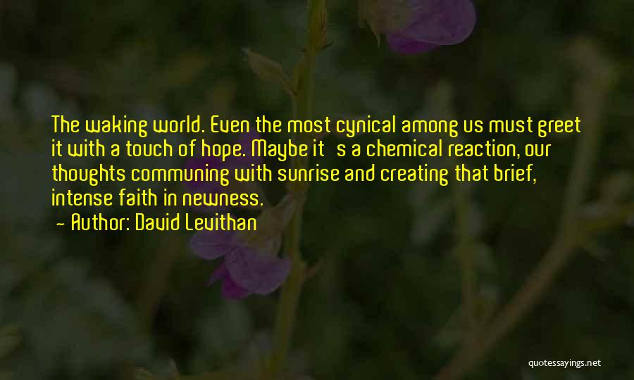 David Levithan Quotes: The Waking World. Even The Most Cynical Among Us Must Greet It With A Touch Of Hope. Maybe It's A
