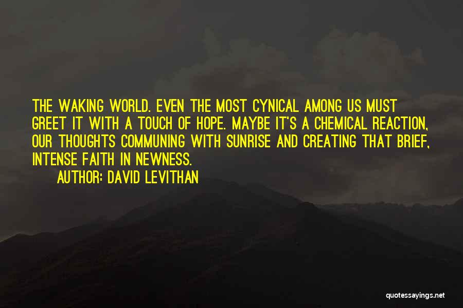 David Levithan Quotes: The Waking World. Even The Most Cynical Among Us Must Greet It With A Touch Of Hope. Maybe It's A