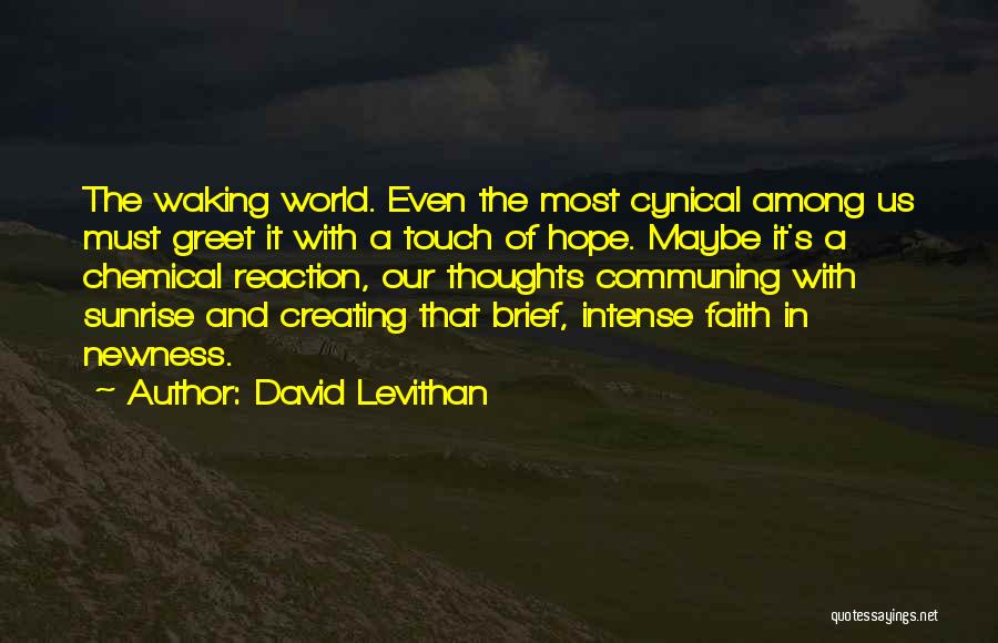 David Levithan Quotes: The Waking World. Even The Most Cynical Among Us Must Greet It With A Touch Of Hope. Maybe It's A