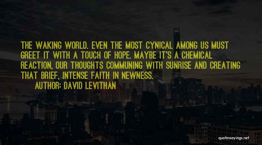 David Levithan Quotes: The Waking World. Even The Most Cynical Among Us Must Greet It With A Touch Of Hope. Maybe It's A