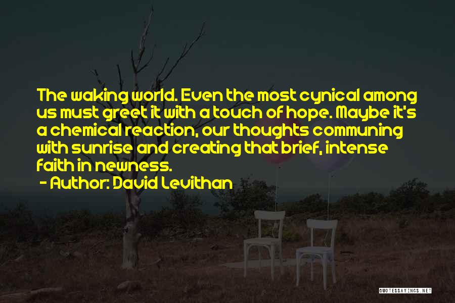 David Levithan Quotes: The Waking World. Even The Most Cynical Among Us Must Greet It With A Touch Of Hope. Maybe It's A