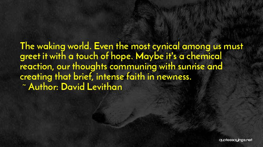 David Levithan Quotes: The Waking World. Even The Most Cynical Among Us Must Greet It With A Touch Of Hope. Maybe It's A