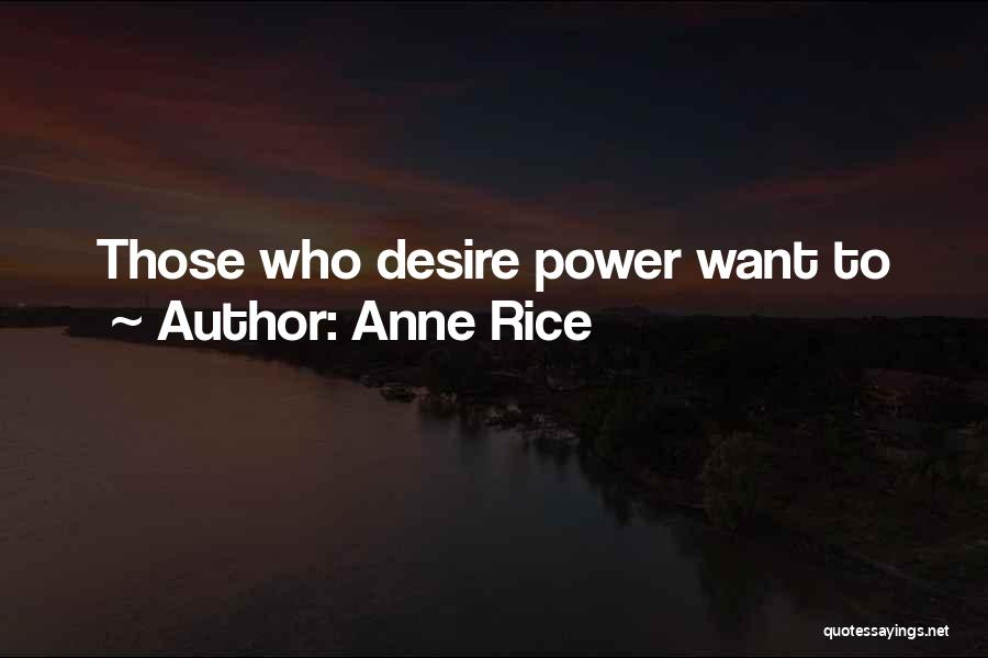 Anne Rice Quotes: Those Who Desire Power Want To