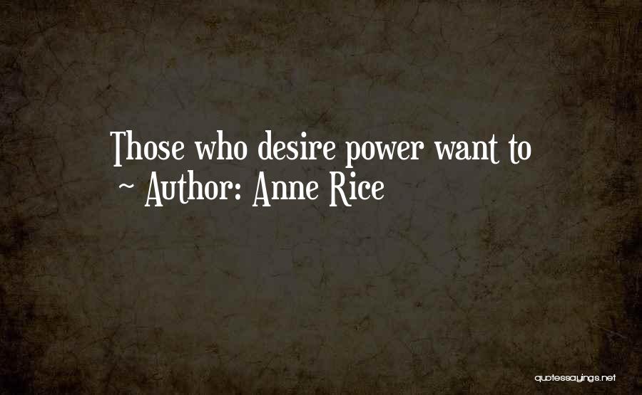 Anne Rice Quotes: Those Who Desire Power Want To