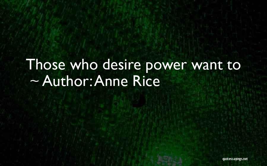 Anne Rice Quotes: Those Who Desire Power Want To