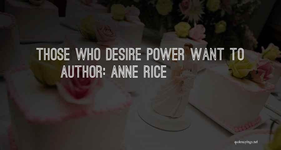Anne Rice Quotes: Those Who Desire Power Want To
