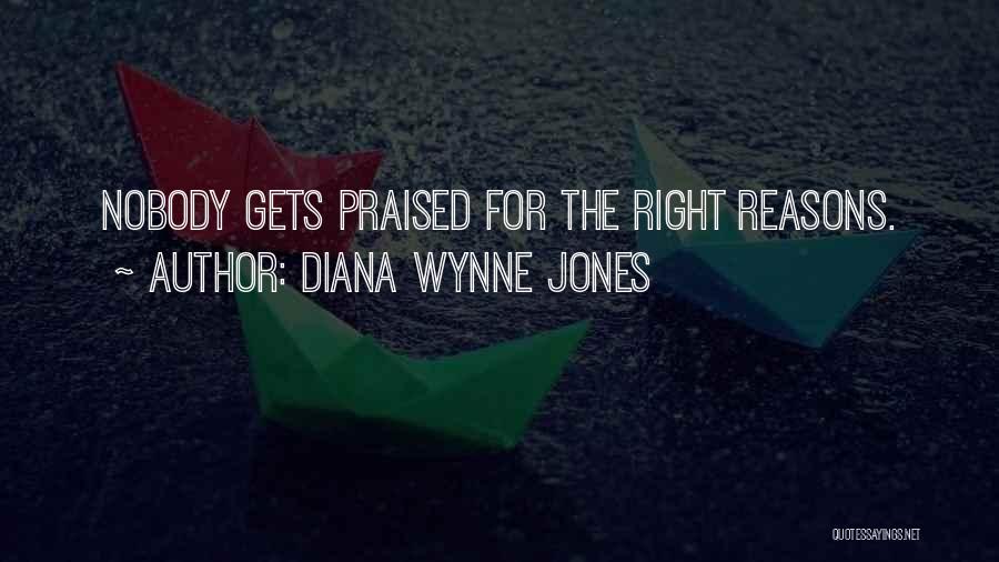 Diana Wynne Jones Quotes: Nobody Gets Praised For The Right Reasons.