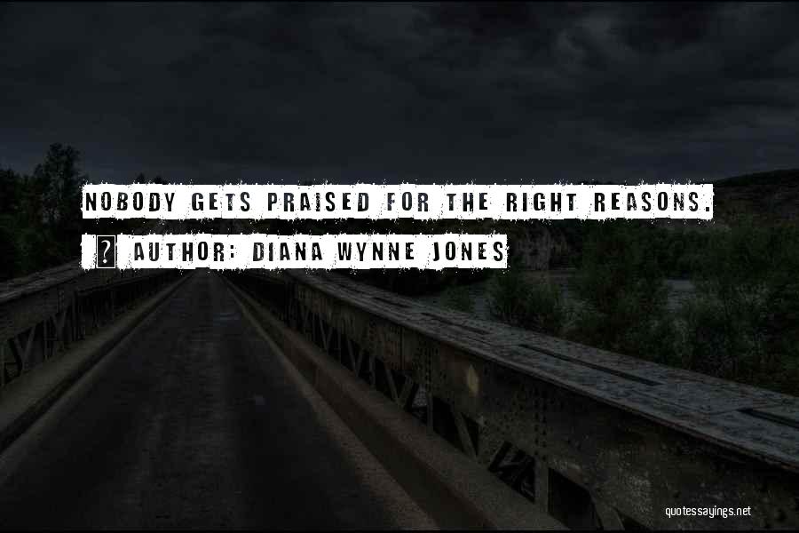 Diana Wynne Jones Quotes: Nobody Gets Praised For The Right Reasons.