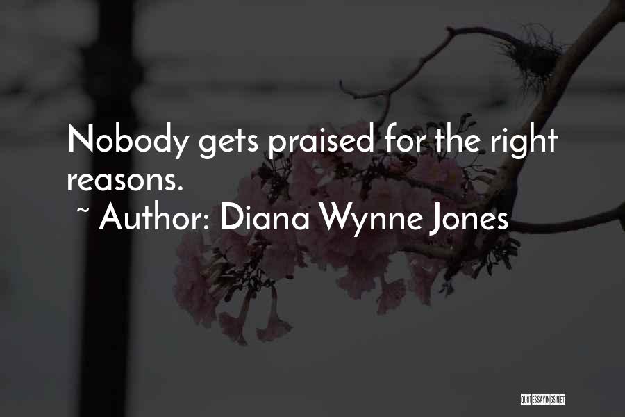 Diana Wynne Jones Quotes: Nobody Gets Praised For The Right Reasons.