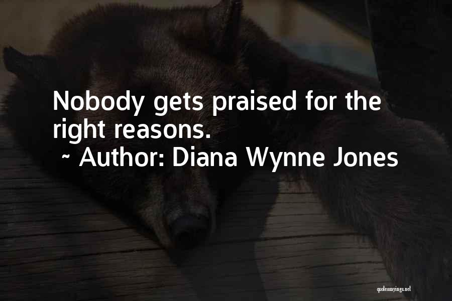 Diana Wynne Jones Quotes: Nobody Gets Praised For The Right Reasons.