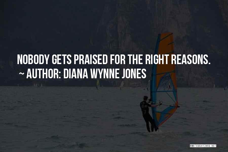 Diana Wynne Jones Quotes: Nobody Gets Praised For The Right Reasons.