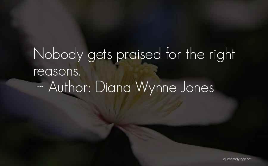 Diana Wynne Jones Quotes: Nobody Gets Praised For The Right Reasons.