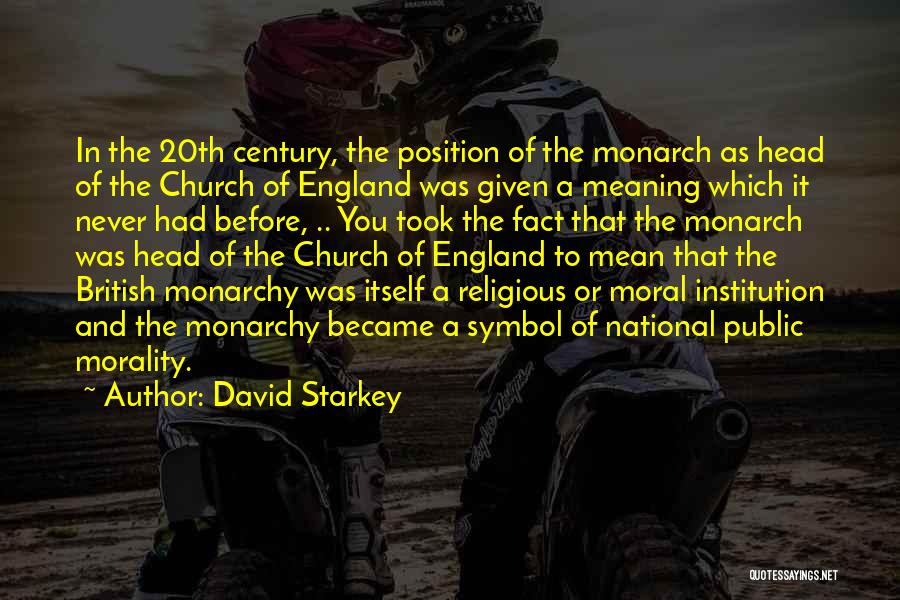 David Starkey Quotes: In The 20th Century, The Position Of The Monarch As Head Of The Church Of England Was Given A Meaning