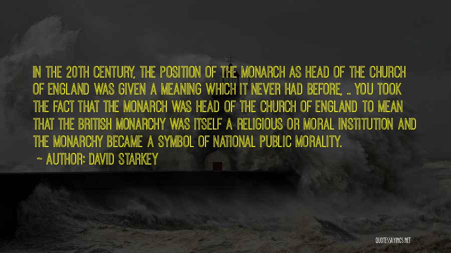 David Starkey Quotes: In The 20th Century, The Position Of The Monarch As Head Of The Church Of England Was Given A Meaning