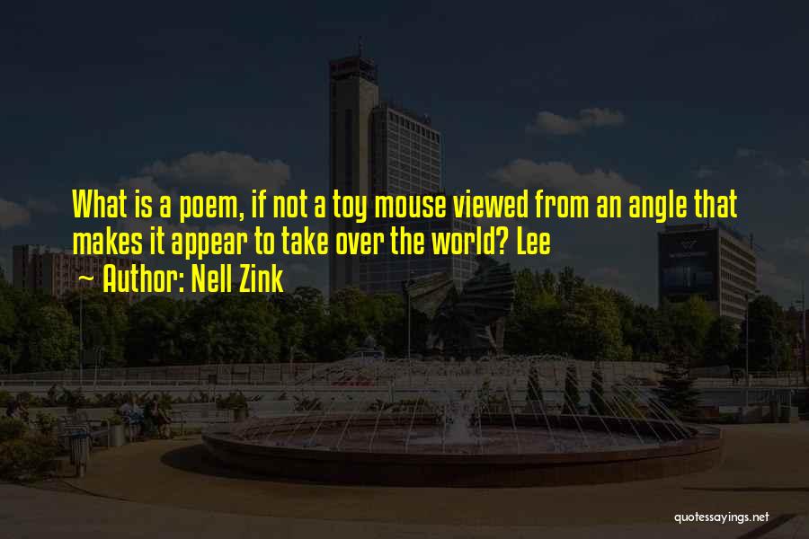 Nell Zink Quotes: What Is A Poem, If Not A Toy Mouse Viewed From An Angle That Makes It Appear To Take Over