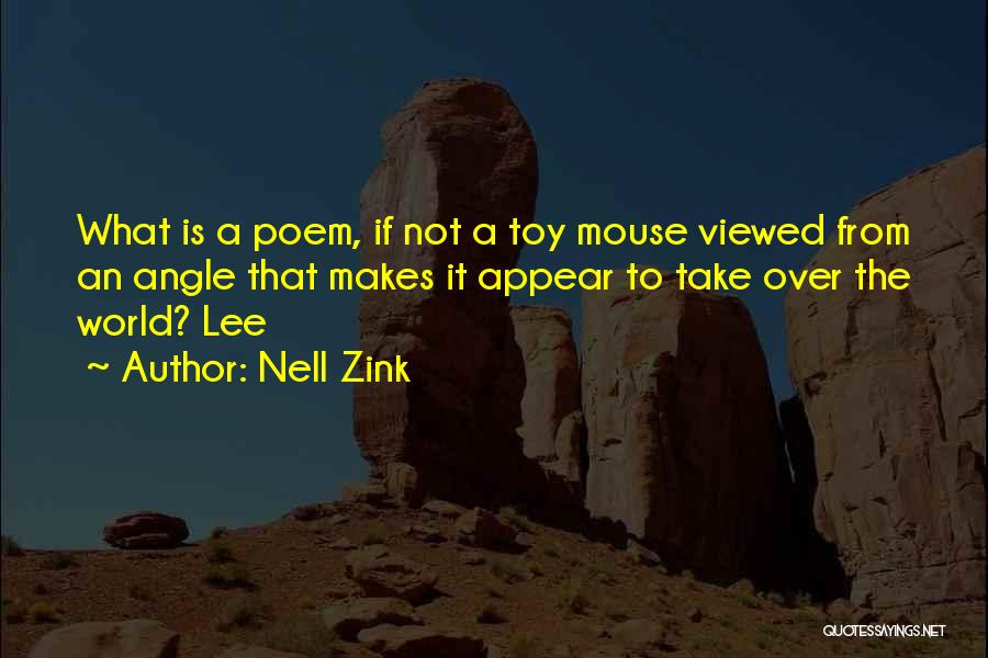 Nell Zink Quotes: What Is A Poem, If Not A Toy Mouse Viewed From An Angle That Makes It Appear To Take Over