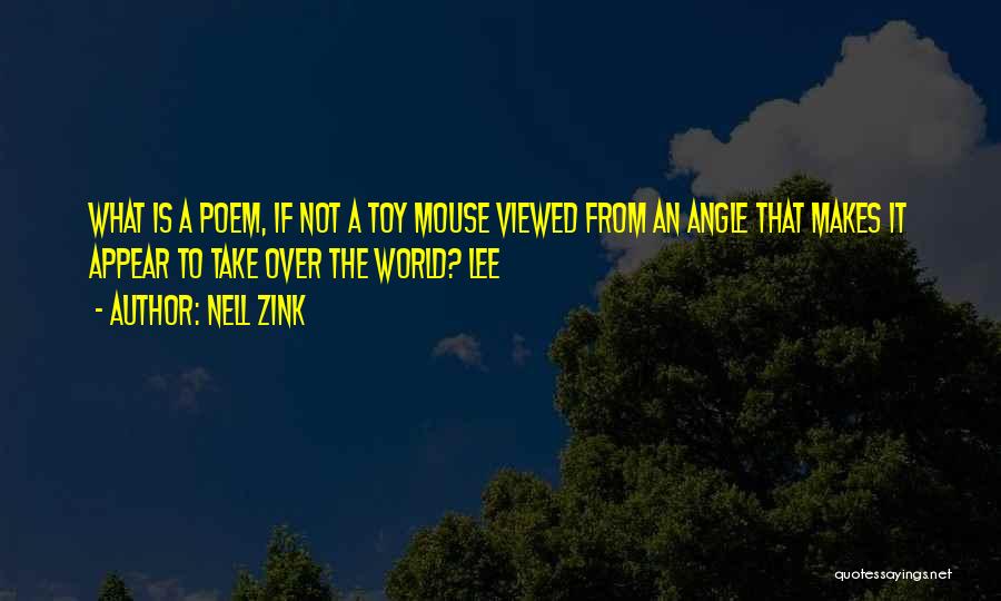 Nell Zink Quotes: What Is A Poem, If Not A Toy Mouse Viewed From An Angle That Makes It Appear To Take Over