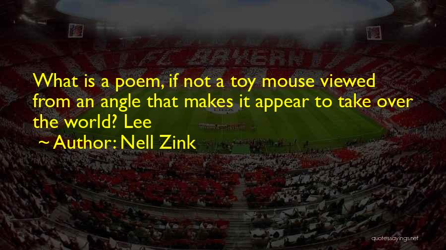 Nell Zink Quotes: What Is A Poem, If Not A Toy Mouse Viewed From An Angle That Makes It Appear To Take Over