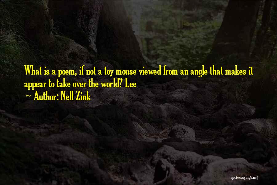 Nell Zink Quotes: What Is A Poem, If Not A Toy Mouse Viewed From An Angle That Makes It Appear To Take Over