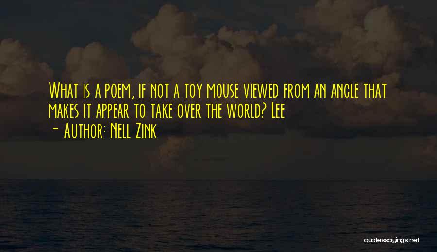 Nell Zink Quotes: What Is A Poem, If Not A Toy Mouse Viewed From An Angle That Makes It Appear To Take Over