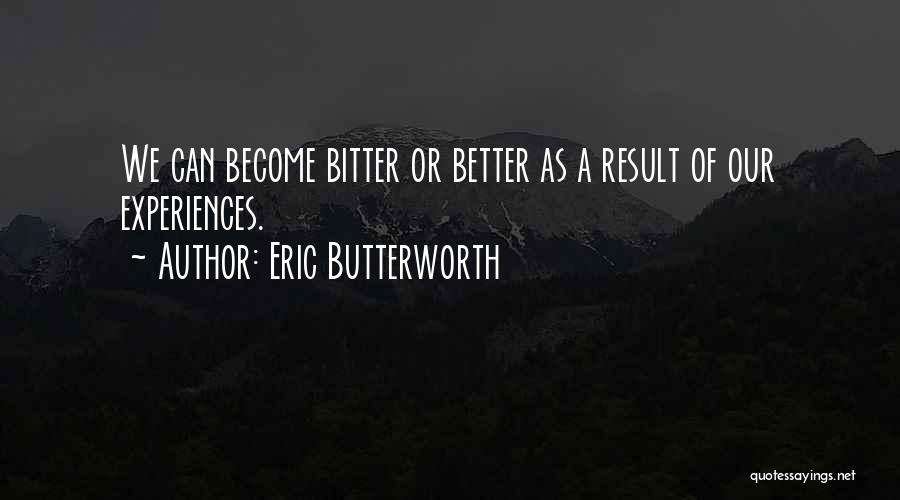 Eric Butterworth Quotes: We Can Become Bitter Or Better As A Result Of Our Experiences.