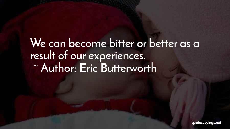 Eric Butterworth Quotes: We Can Become Bitter Or Better As A Result Of Our Experiences.