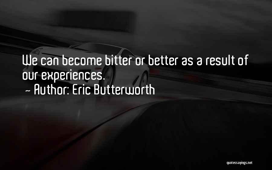 Eric Butterworth Quotes: We Can Become Bitter Or Better As A Result Of Our Experiences.