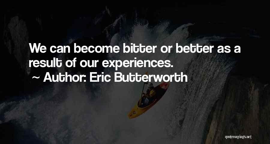 Eric Butterworth Quotes: We Can Become Bitter Or Better As A Result Of Our Experiences.