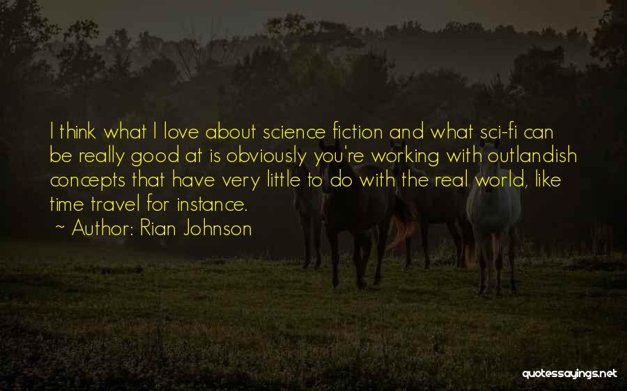 Rian Johnson Quotes: I Think What I Love About Science Fiction And What Sci-fi Can Be Really Good At Is Obviously You're Working