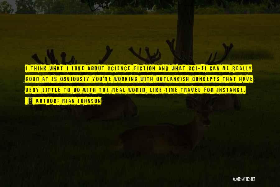 Rian Johnson Quotes: I Think What I Love About Science Fiction And What Sci-fi Can Be Really Good At Is Obviously You're Working