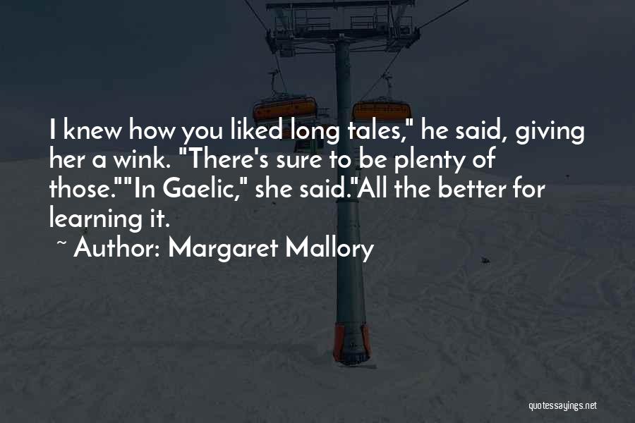 Margaret Mallory Quotes: I Knew How You Liked Long Tales, He Said, Giving Her A Wink. There's Sure To Be Plenty Of Those.in