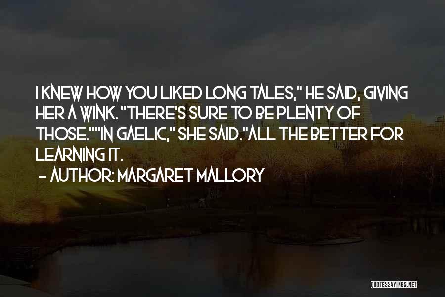 Margaret Mallory Quotes: I Knew How You Liked Long Tales, He Said, Giving Her A Wink. There's Sure To Be Plenty Of Those.in