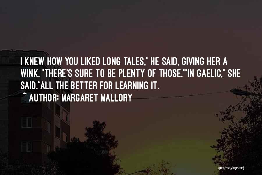 Margaret Mallory Quotes: I Knew How You Liked Long Tales, He Said, Giving Her A Wink. There's Sure To Be Plenty Of Those.in