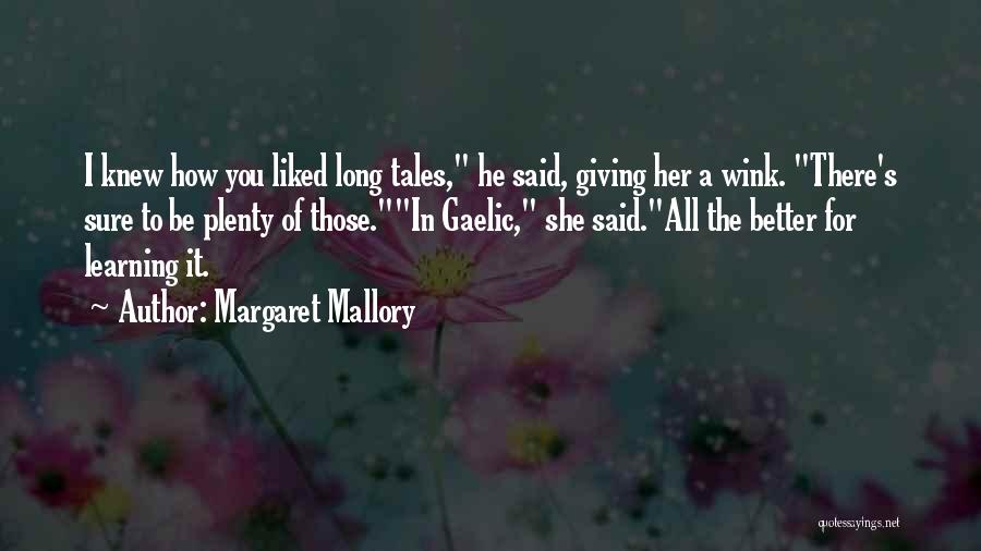 Margaret Mallory Quotes: I Knew How You Liked Long Tales, He Said, Giving Her A Wink. There's Sure To Be Plenty Of Those.in