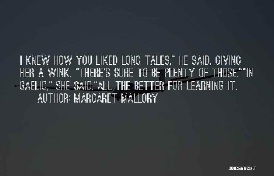 Margaret Mallory Quotes: I Knew How You Liked Long Tales, He Said, Giving Her A Wink. There's Sure To Be Plenty Of Those.in