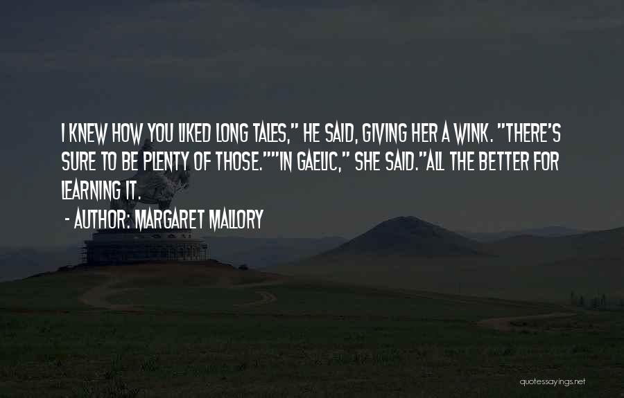 Margaret Mallory Quotes: I Knew How You Liked Long Tales, He Said, Giving Her A Wink. There's Sure To Be Plenty Of Those.in