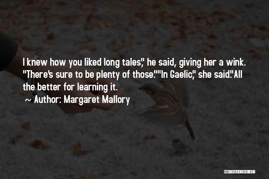 Margaret Mallory Quotes: I Knew How You Liked Long Tales, He Said, Giving Her A Wink. There's Sure To Be Plenty Of Those.in