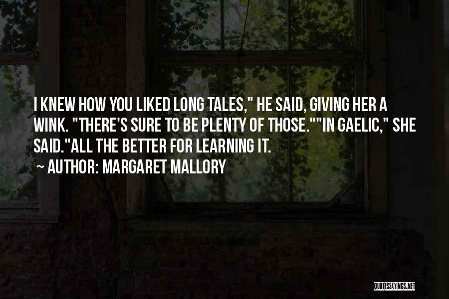 Margaret Mallory Quotes: I Knew How You Liked Long Tales, He Said, Giving Her A Wink. There's Sure To Be Plenty Of Those.in