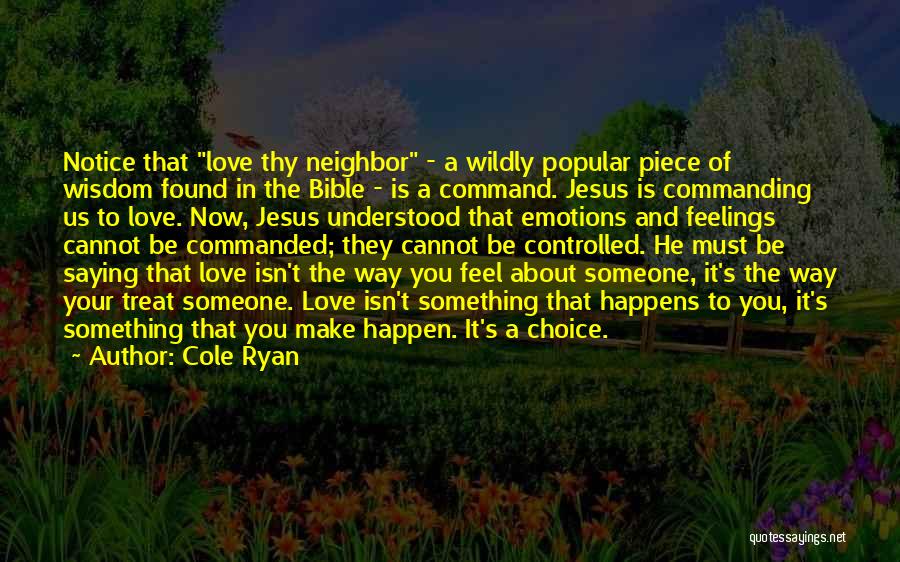 Cole Ryan Quotes: Notice That Love Thy Neighbor - A Wildly Popular Piece Of Wisdom Found In The Bible - Is A Command.