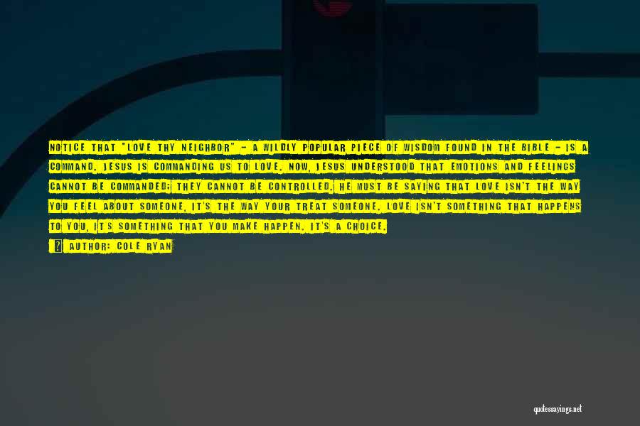 Cole Ryan Quotes: Notice That Love Thy Neighbor - A Wildly Popular Piece Of Wisdom Found In The Bible - Is A Command.