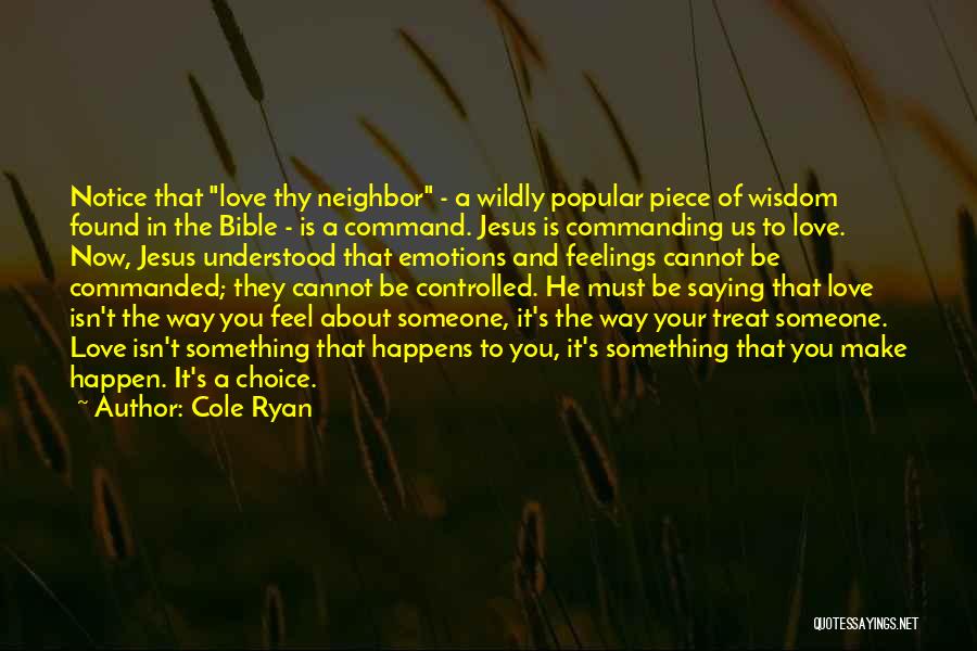 Cole Ryan Quotes: Notice That Love Thy Neighbor - A Wildly Popular Piece Of Wisdom Found In The Bible - Is A Command.