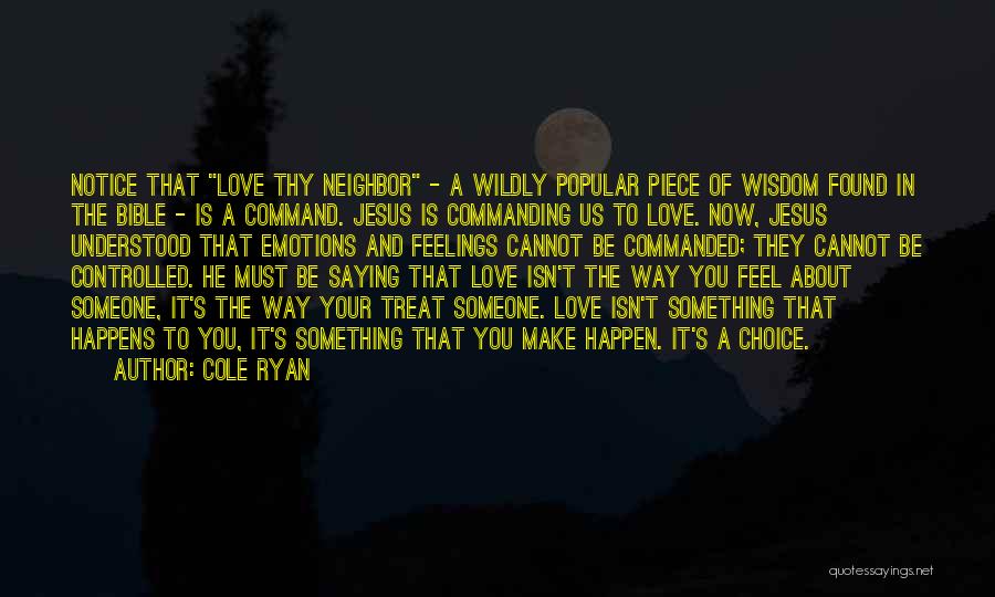 Cole Ryan Quotes: Notice That Love Thy Neighbor - A Wildly Popular Piece Of Wisdom Found In The Bible - Is A Command.
