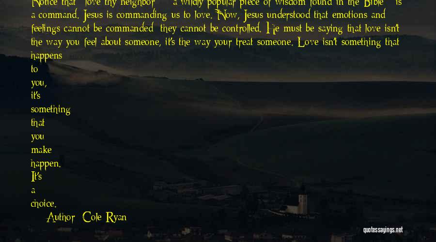 Cole Ryan Quotes: Notice That Love Thy Neighbor - A Wildly Popular Piece Of Wisdom Found In The Bible - Is A Command.