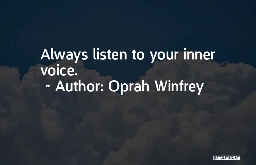 Oprah Winfrey Quotes: Always Listen To Your Inner Voice.