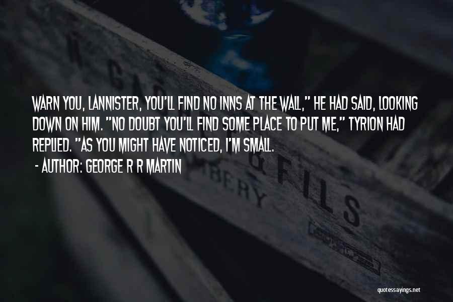 George R R Martin Quotes: Warn You, Lannister, You'll Find No Inns At The Wall, He Had Said, Looking Down On Him. No Doubt You'll