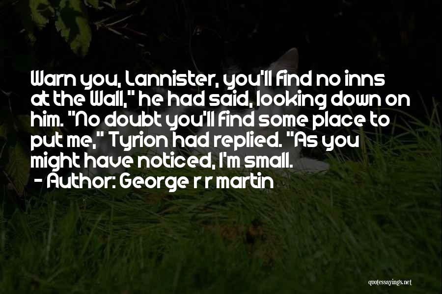 George R R Martin Quotes: Warn You, Lannister, You'll Find No Inns At The Wall, He Had Said, Looking Down On Him. No Doubt You'll