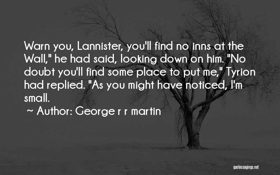 George R R Martin Quotes: Warn You, Lannister, You'll Find No Inns At The Wall, He Had Said, Looking Down On Him. No Doubt You'll