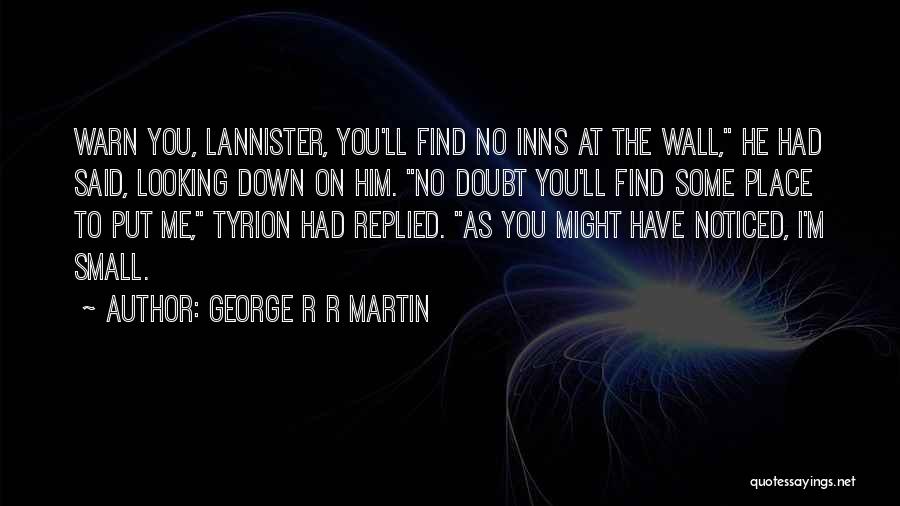 George R R Martin Quotes: Warn You, Lannister, You'll Find No Inns At The Wall, He Had Said, Looking Down On Him. No Doubt You'll