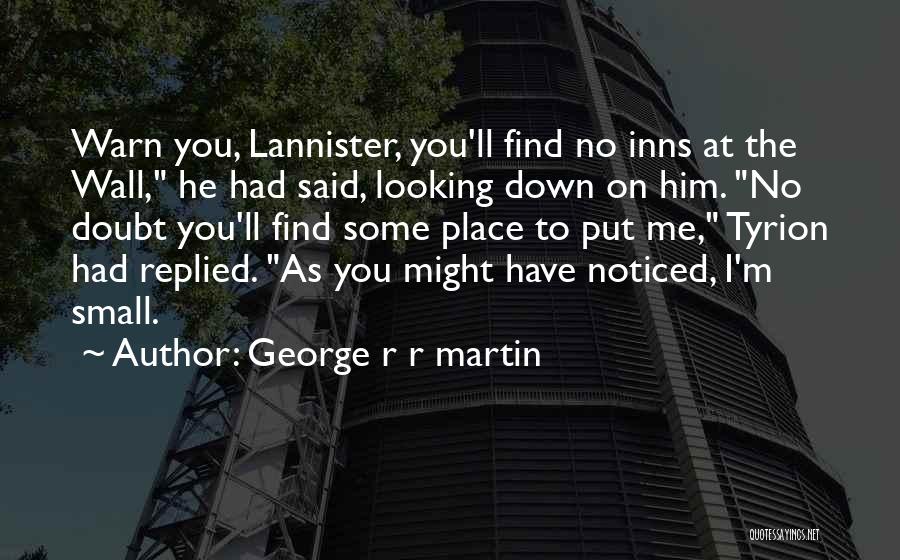 George R R Martin Quotes: Warn You, Lannister, You'll Find No Inns At The Wall, He Had Said, Looking Down On Him. No Doubt You'll