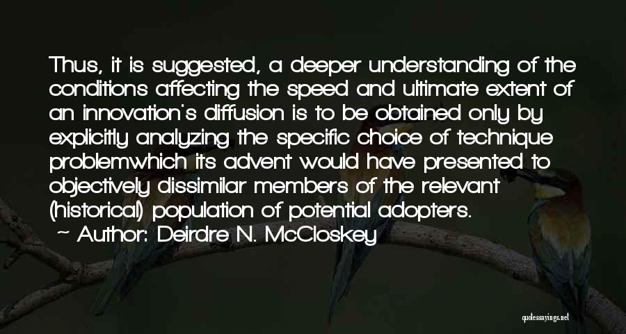 Deirdre N. McCloskey Quotes: Thus, It Is Suggested, A Deeper Understanding Of The Conditions Affecting The Speed And Ultimate Extent Of An Innovation's Diffusion